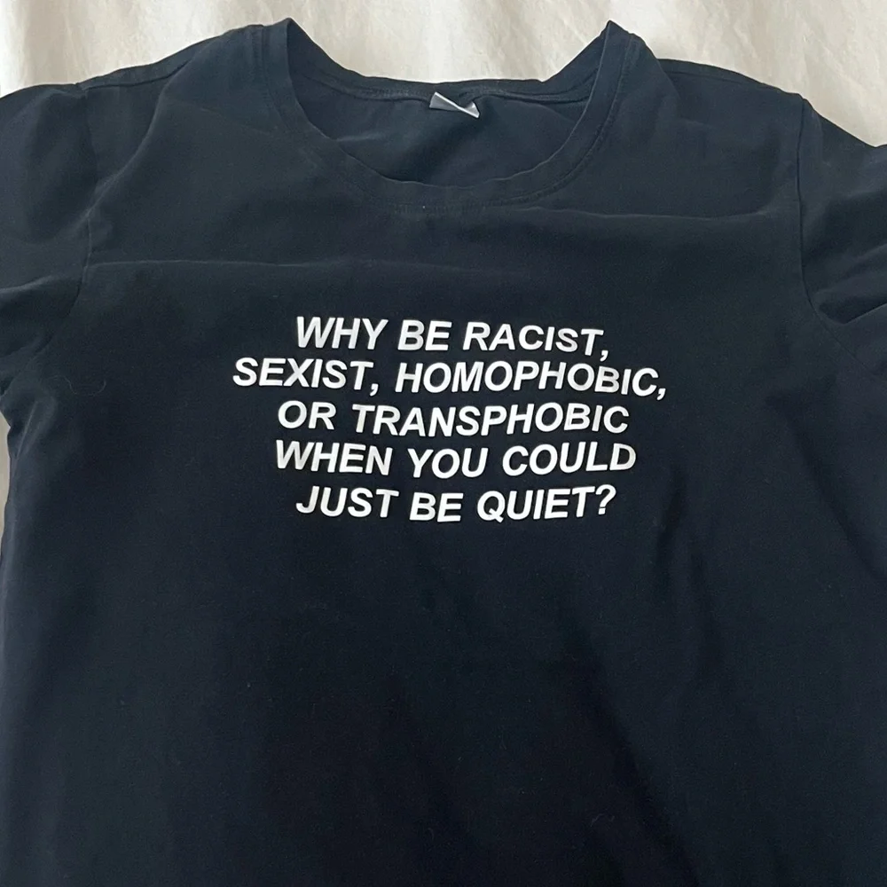 WHY BE RACIST,
SEXIST, HOMOPHOBIC,
OR TRANSPHOBIC WHEN YOU COULD JUST BE QUIET? - Picture 1 of 3